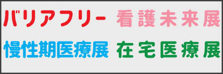 バリアフリー、在宅医療展、慢性期医療展、看護未来展